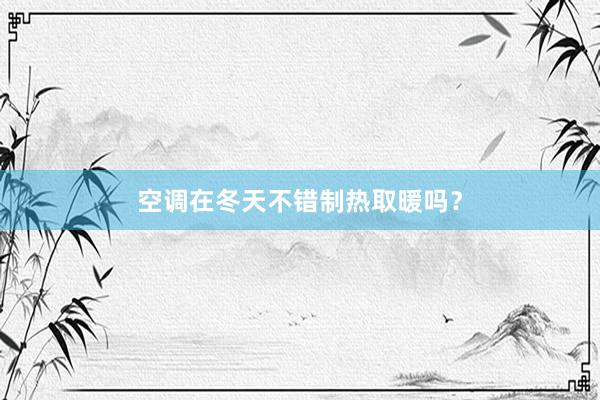 空调在冬天不错制热取暖吗？