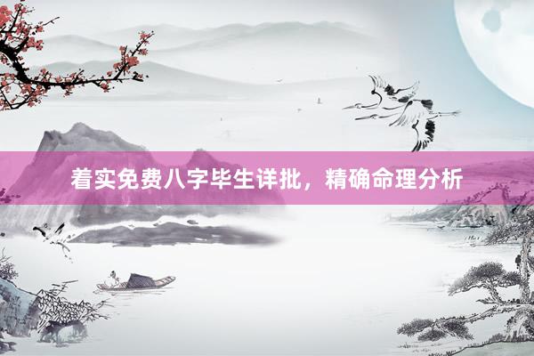 着实免费八字毕生详批，精确命理分析